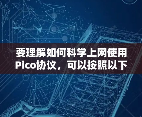 要理解如何科学上网使用Pico协议,可以按照以下步骤进行
