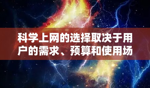 科学上网的选择取决于用户的需求、预算和使用场景。以下是一些综合考虑后推荐的科学上网资源