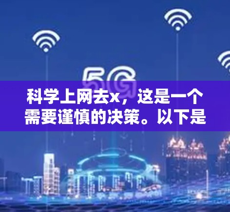 科学上网去x,这是一个需要谨慎的决策。以下是一些关键点,帮助你做出正确的决定