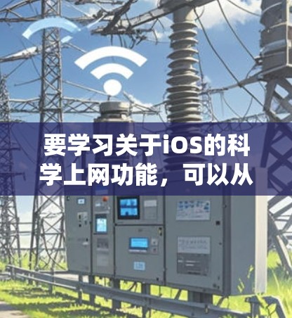 要学习关于iOS的科学上网功能,可以从以下几个方面入手