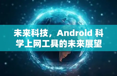 未来科技,Android 科学上网工具的未来展望