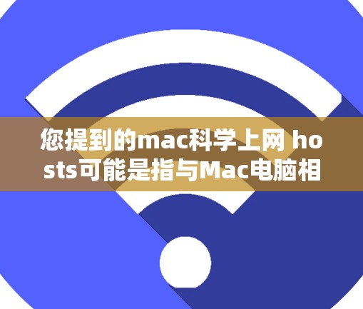 您提到的mac科学上网 hosts可能是指与Mac电脑相关的网络服务或托管服务。以下是关于Mac电脑网络服务的一些信息