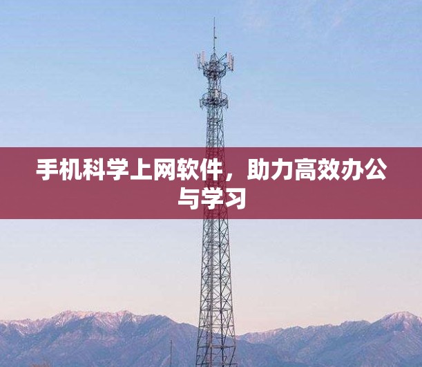 手机科学上网软件,助力高效办公与学习