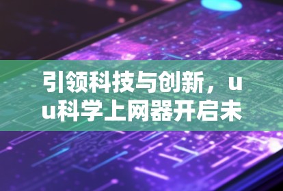 引领科技与创新,uu科学上网器开启未来