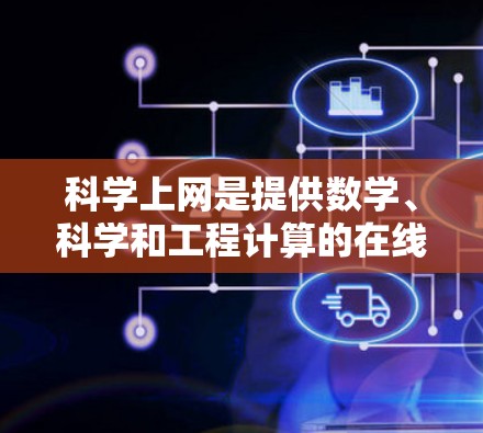 科学上网是提供数学、科学和工程计算的在线工具,支持从基础计算到复杂编程的多种功能。以下是详细的步骤指南