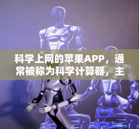 科学上网的苹果APP,通常被称为科学计算器,主要用于数学和科学领域的计算。以下是科学计算器的主要特点和推荐应用