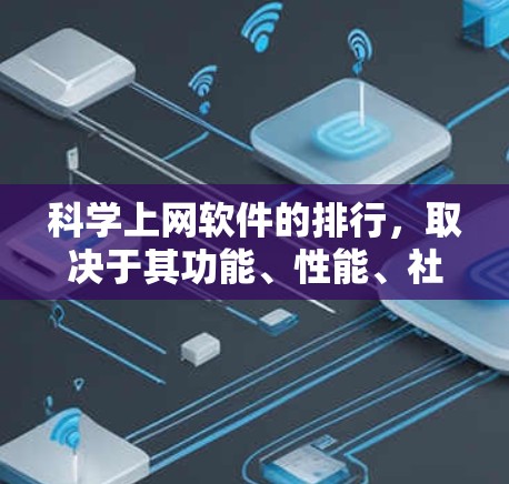 科学上网软件的排行,取决于其功能、性能、社区支持、价格等因素。以下是基于这些因素的排序