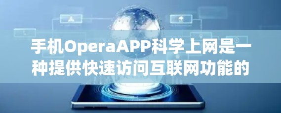 手机OperaAPP科学上网是一种提供快速访问互联网功能的平台,旨在简化用户对网络的访问流程。以下是对OperaAPP科学上网的详细体验和总结