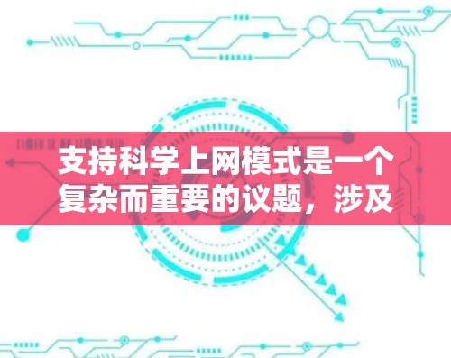 支持科学上网模式是一个复杂而重要的议题,涉及技术、隐私、用户体验等多个方面。以下是对这一问题的分步总结和分析