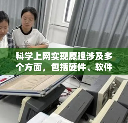科学上网实现原理涉及多个方面，包括硬件、软件、服务器、算法、网络存储和安全等。以下是对科学上网实现原理的详细说明