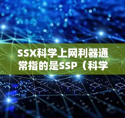 SSX科学上网利器通常指的是SSP(科学软件包)或相关的软件包,用于科学计算、数据分析和图形建模。以下是对SSX科学上网利器的详细分析和总结