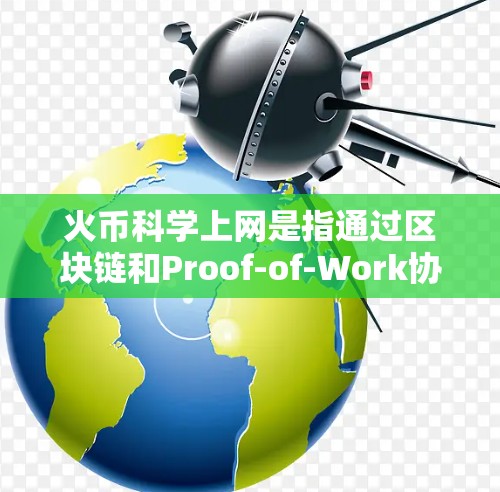 火币科学上网是指通过区块链和Proof-of-Work协议进行的网络应用和交易,结合了互联网的广泛性和加密货币的特性。以下是逐步的解释和答案
