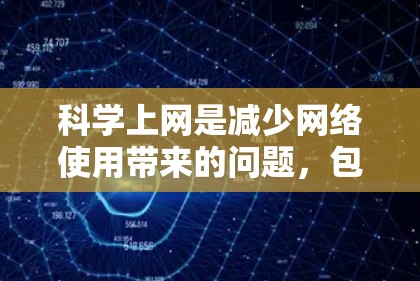 科学上网是减少网络使用带来的问题，包括网络不稳定、延迟过长和影响工作与学习。以下是一些科学上网的方法和步骤
