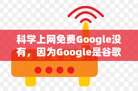 科学上网免费Google没有,因为Google是谷歌公司,其所有功能都是基于付费的。然而,如果你对科学上网或相关资源感兴趣,以下是一些可能的替代方案