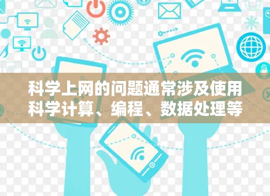 科学上网的问题通常涉及使用科学计算、编程、数据处理等方面的工具,可能包括编程语言、软件包等。以下是对常见问题的分类和建议