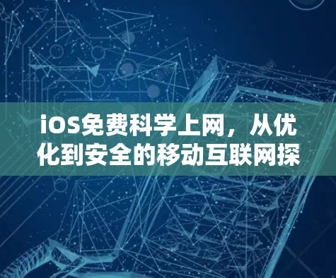 iOS免费科学上网,从优化到安全的移动互联网探索