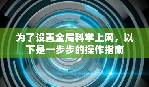 为了设置全局科学上网,以下是一步步的操作指南
