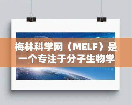 梅林科学网(MELF)是一个专注于分子生物学和生命科学领域的平台,由法国科学家保罗·瓦拉社区开发。目前,梅林科学网已上线,提供大量科学文章、项目和研究资源。以下是关于梅林科学网的详细分析