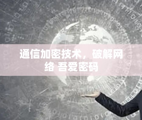 通信加密技术,破解网络 吾爱密码