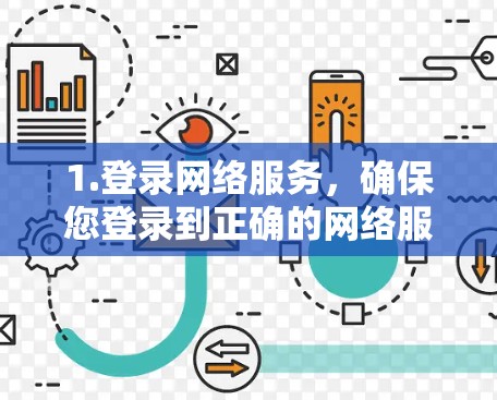 1.登录网络服务,确保您登录到正确的网络服务端,如学校、公司或个人服务器