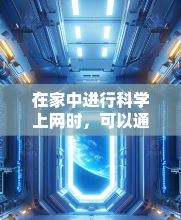 在家中进行科学上网时，可以通过以下方法和步骤进行操作