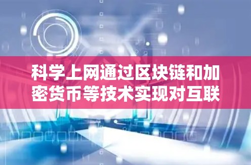 科学上网通过区块链和加密货币等技术实现对互联网的科学化管理,提供安全、高效和透明的服务。以下是对科学上网的详细分析和总结