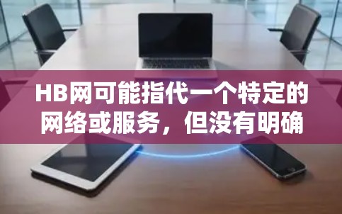 HB网可能指代一个特定的网络或服务,但没有明确的上下文信息,因此我无法提供具体的指导。以下是一些通用的建议,帮助您科学地使用互联网