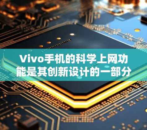 Vivo手机的科学上网功能是其创新设计的一部分，旨在为用户提供高级计算和数据分析的便捷体验。以下是关于Vivo科学上网功能的详细解析