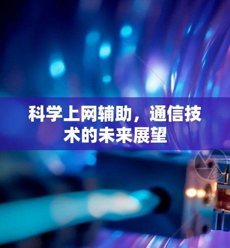 科学上网辅助，通信技术的未来展望