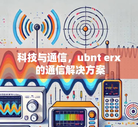 科技与通信,ubnt erx 的通信解决方案