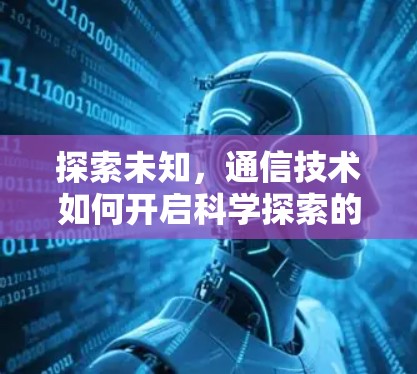 探索未知,通信技术如何开启科学探索的新纪元