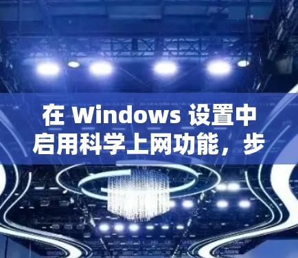 在 Windows 设置中启用科学上网功能,步骤如下