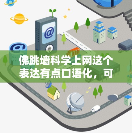 佛跳墙科学上网这个表达有点口语化,可能有不同的解释