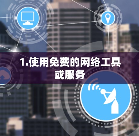 1.使用免费的网络工具或服务