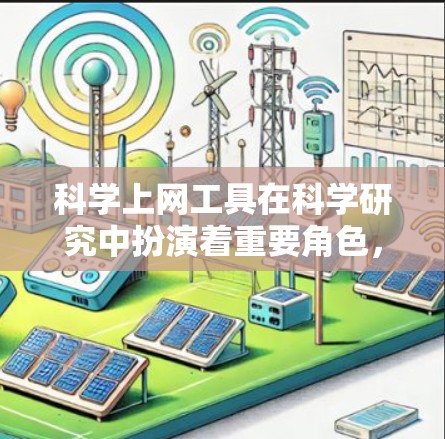 科学上网工具在科学研究中扮演着重要角色，它们帮助学生和研究人员更好地进行实验、分析和研究。以下是有关这些工具的详细介绍