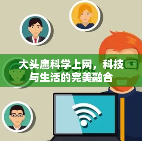 大头鹰科学上网,科技与生活的完美融合