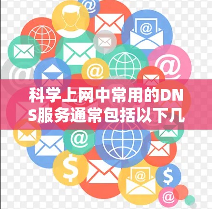 科学上网中常用的DNS服务通常包括以下几种