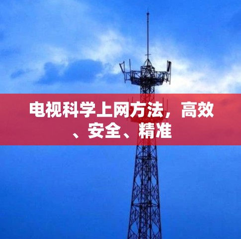 电视科学上网方法,高效、安全、精准