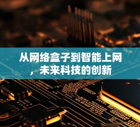 从网络盒子到智能上网，未来科技的创新