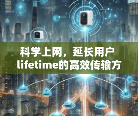 科学上网,延长用户 lifetime的高效传输方式