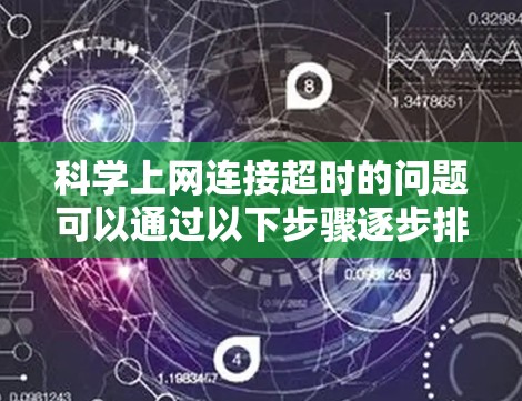 科学上网连接超时的问题可以通过以下步骤逐步排查和解决