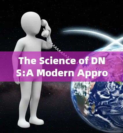 The Science of DNS:A Modern Approach to Digital Connectivity