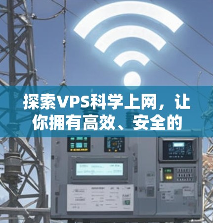 探索VPS科学上网，让你拥有高效、安全的云服务