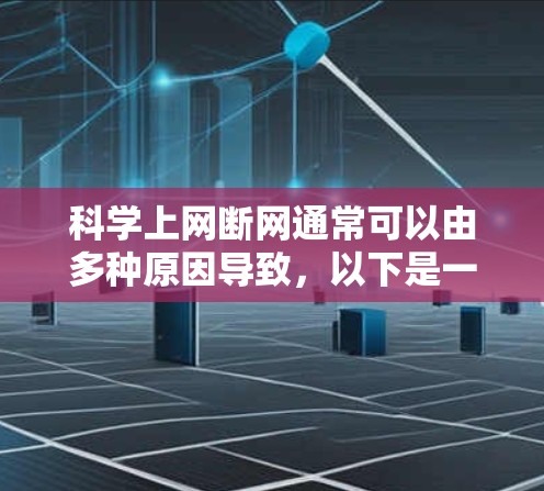 科学上网断网通常可以由多种原因导致,以下是一些常见情况及其解决方案