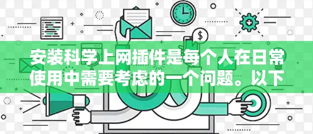 安装科学上网插件是每个人在日常使用中需要考虑的一个问题。以下是一个详细的步骤指南,帮助您顺利安装科学上网插件