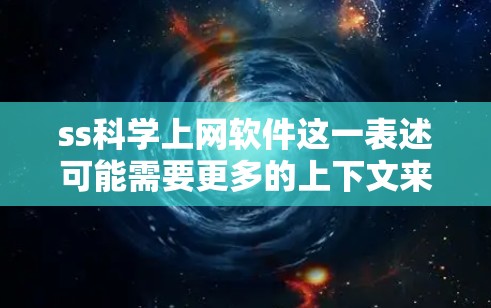 ss科学上网软件这一表述可能需要更多的上下文来明确其具体含义。以下是一些可能的解释和推荐工具