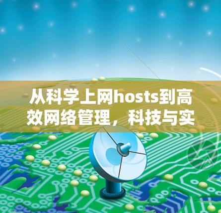 从科学上网hosts到高效网络管理,科技与实际应用的深度探索