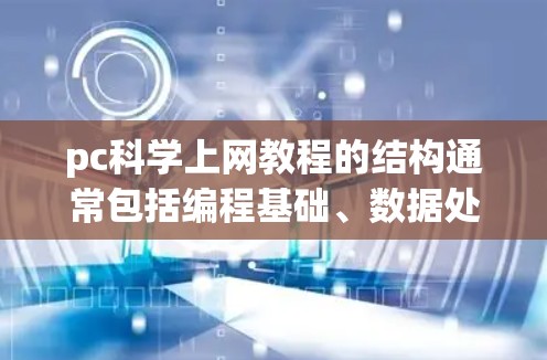 pc科学上网教程的结构通常包括编程基础、数据处理、数值方法、图形绘制和应用案例几个部分。以下是对每个部分的详细学习计划