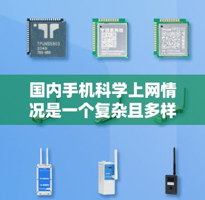 国内手机科学上网情况是一个复杂且多样的主题,涉及技术、用户需求和运营商的具体情况。以下是对这一问题的分点总结和详细分析