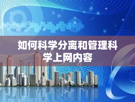 如何科学分离和管理科学上网内容